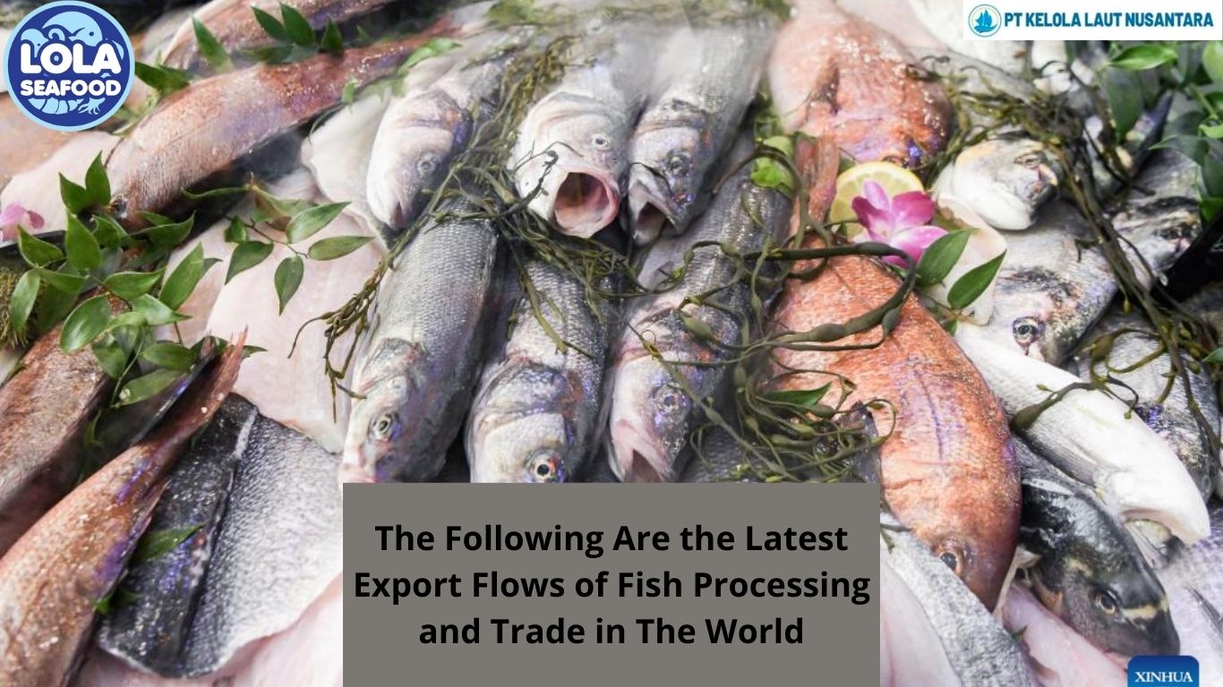 The Following Are the Latest Export Flows of Fish Processing and Trade in The World